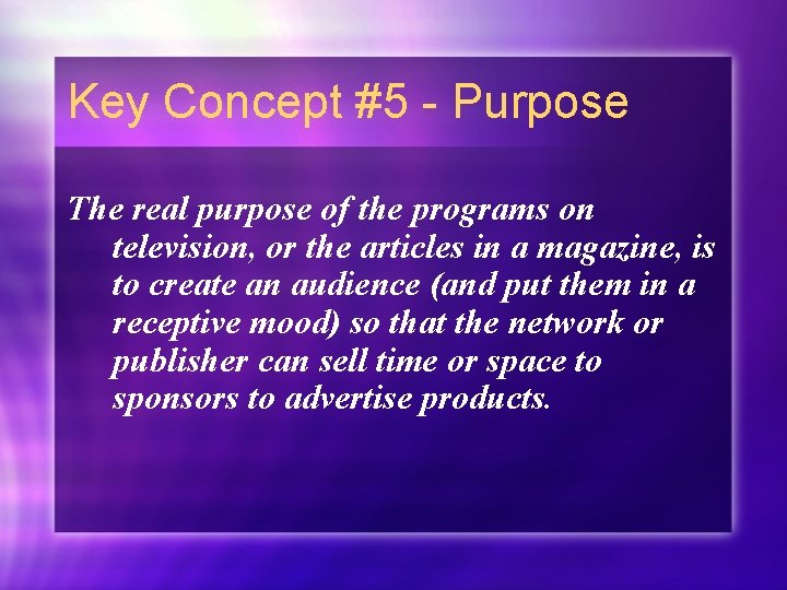 Key Concept #5 - Purpose The real purpose of the programs on television, or