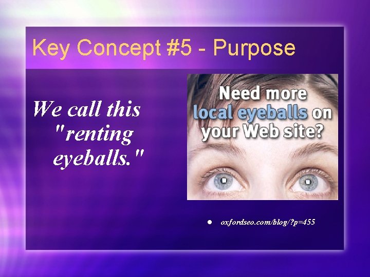 Key Concept #5 - Purpose We call this "renting eyeballs. " l oxfordseo. com/blog/?
