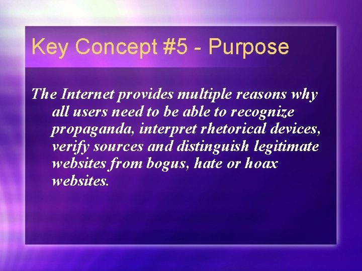 Key Concept #5 - Purpose The Internet provides multiple reasons why all users need