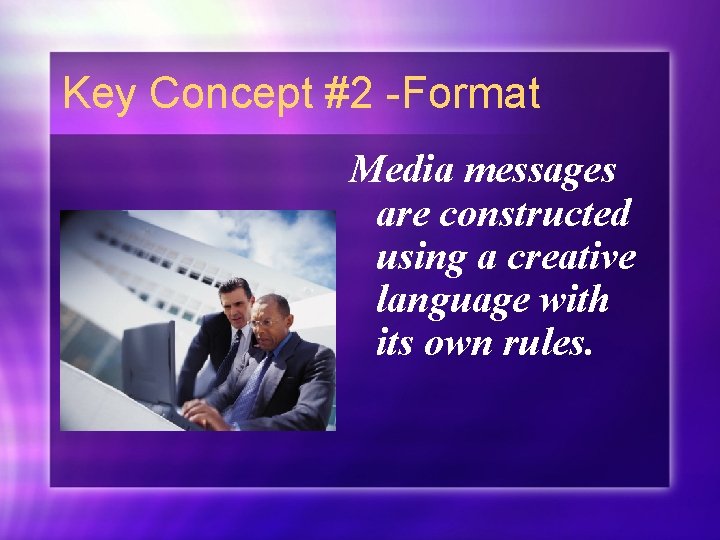 Key Concept #2 -Format Media messages are constructed using a creative language with its