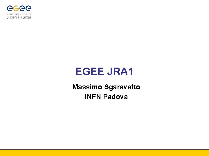 EGEE JRA 1 Massimo Sgaravatto INFN Padova 