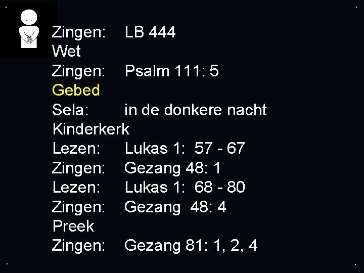 . . Zingen: LB 444 Wet Zingen: Psalm 111: 5 Gebed Sela: in de