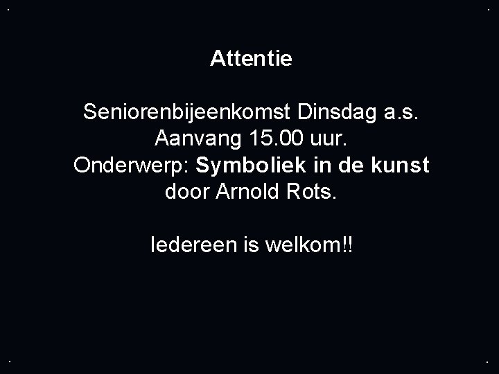 . . Attentie Seniorenbijeenkomst Dinsdag a. s. Aanvang 15. 00 uur. Onderwerp: Symboliek in