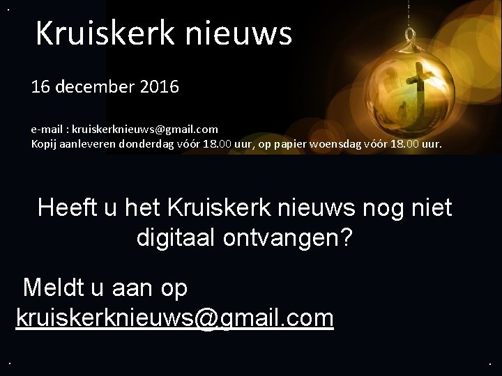 . Kruiskerk nieuws . 16 december 2016 e-mail : kruiskerknieuws@gmail. com Kopij aanleveren donderdag