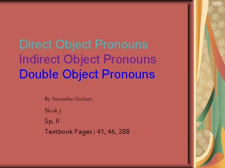 Direct Object Pronouns Indirect Object Pronouns Double Object Pronouns By Samantha Graham Block 3