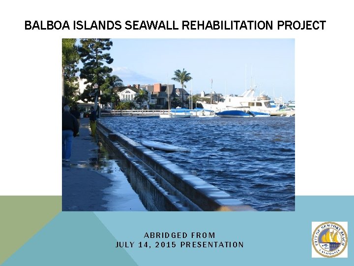 BALBOA ISLANDS SEAWALL REHABILITATION PROJECT ABRIDGED FROM JULY 14, 2015 PRESENTATION 