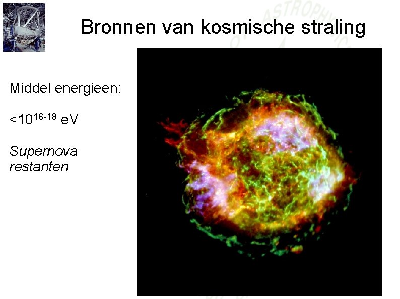 Bronnen van kosmische straling Middel energieen: <1016 -18 e. V Supernova restanten 