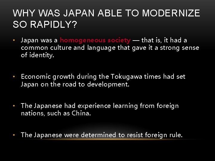 WHY WAS JAPAN ABLE TO MODERNIZE SO RAPIDLY? • Japan was a homogeneous society