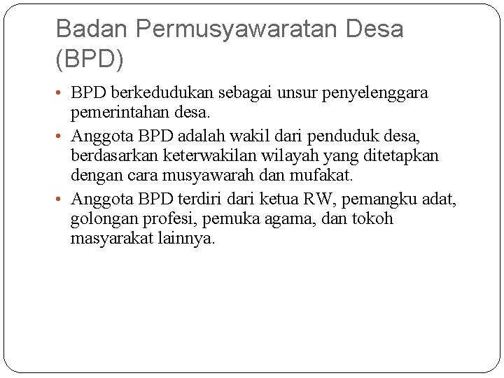 Badan Permusyawaratan Desa (BPD) • BPD berkedudukan sebagai unsur penyelenggara pemerintahan desa. • Anggota