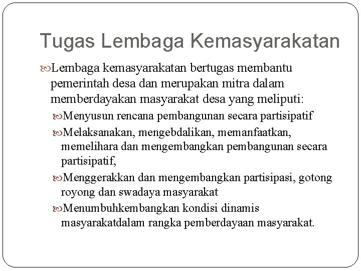 Tugas Lembaga Kemasyarakatan Lembaga kemasyarakatan bertugas membantu pemerintah desa dan merupakan mitra dalam memberdayakan