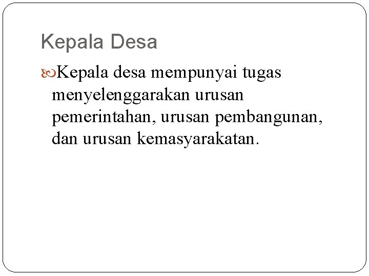 Kepala Desa Kepala desa mempunyai tugas menyelenggarakan urusan pemerintahan, urusan pembangunan, dan urusan kemasyarakatan.