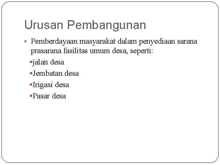 Urusan Pembangunan • Pemberdayaan masyarakat dalam penyediaan sarana prasarana fasilitas umum desa, seperti: §jalan