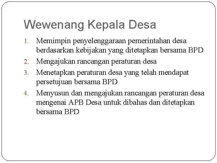 Wewenang Kepala Desa Memimpin penyelenggaraan pemerintahan desa berdasarkan kebijakan yang ditetapkan bersama BPD 2.