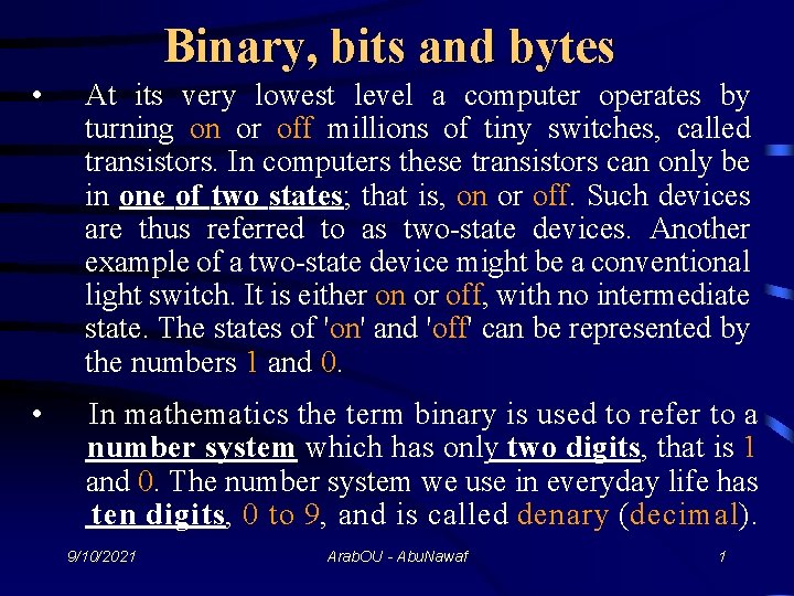 Binary, bits and bytes • At its very lowest level a computer operates by