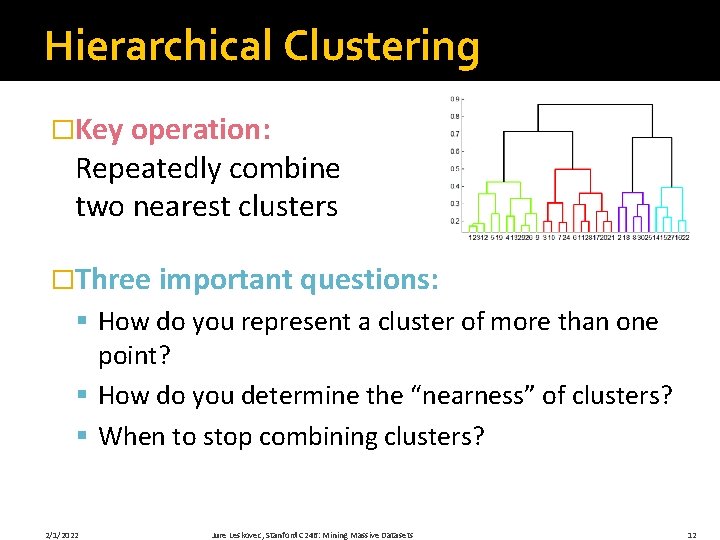 Hierarchical Clustering �Key operation: Repeatedly combine two nearest clusters �Three important questions: § How