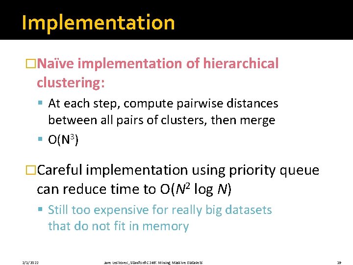 Implementation �Naïve implementation of hierarchical clustering: § At each step, compute pairwise distances between