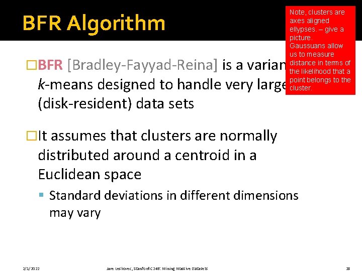 BFR Algorithm Note, clusters are axes aligned ellypses. – give a picture. Gaussuans allow