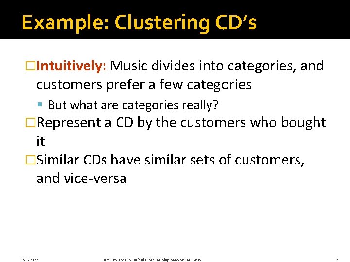 Example: Clustering CD’s �Intuitively: Music divides into categories, and customers prefer a few categories