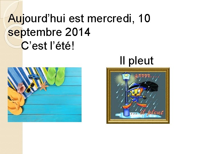 Aujourd’hui est mercredi, 10 septembre 2014 C’est l’été! Il pleut 