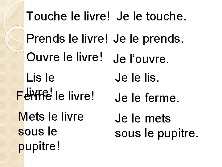 Touche le livre! Je le touche. Prends le livre! Je le prends. Ouvre le