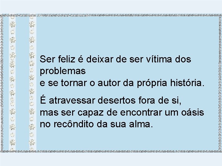 Ser feliz é deixar de ser vítima dos problemas e se tornar o autor