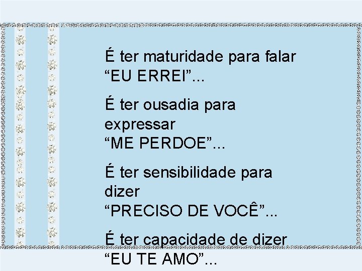 É ter maturidade para falar “EU ERREI”. . . É ter ousadia para expressar