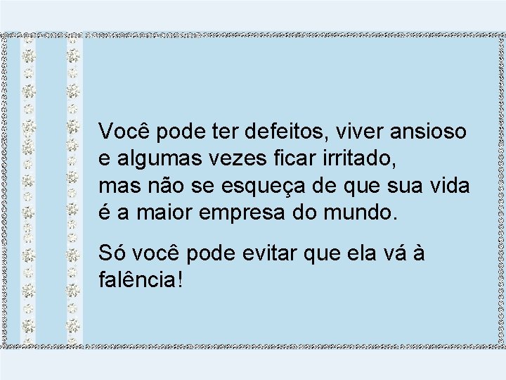 Você pode ter defeitos, viver ansioso e algumas vezes ficar irritado, mas não se