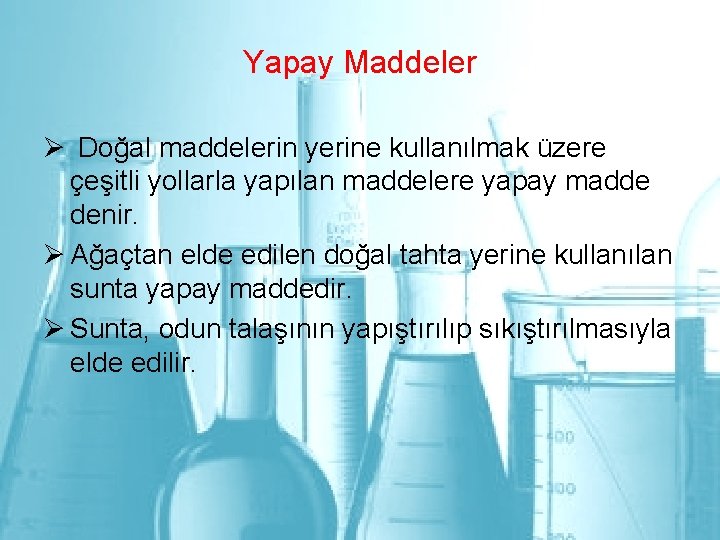 Yapay Maddeler Ø Doğal maddelerin yerine kullanılmak üzere çeşitli yollarla yapılan maddelere yapay madde