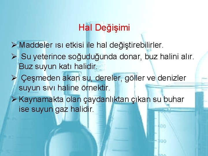 Hal Değişimi Ø Maddeler ısı etkisi ile hal değiştirebilirler. Ø Su yeterince soğuduğunda donar,