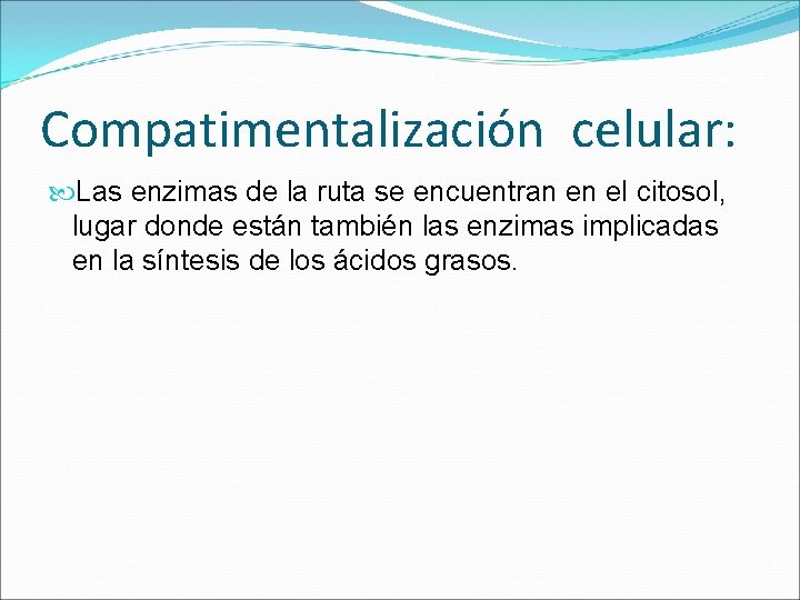 Compatimentalización celular: Las enzimas de la ruta se encuentran en el citosol, lugar donde