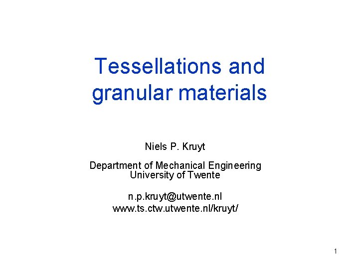 Tessellations and granular materials Niels P. Kruyt Department of Mechanical Engineering University of Twente