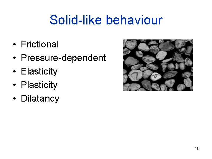 Solid-like behaviour • • • Frictional Pressure-dependent Elasticity Plasticity Dilatancy 10 