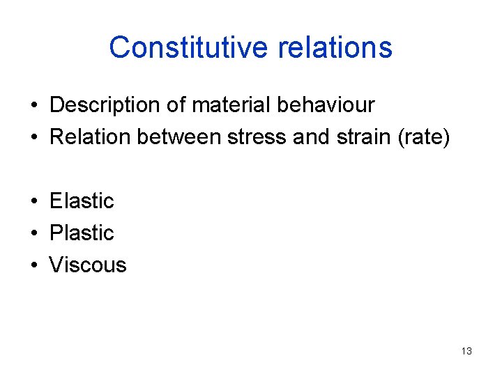 Constitutive relations • Description of material behaviour • Relation between stress and strain (rate)
