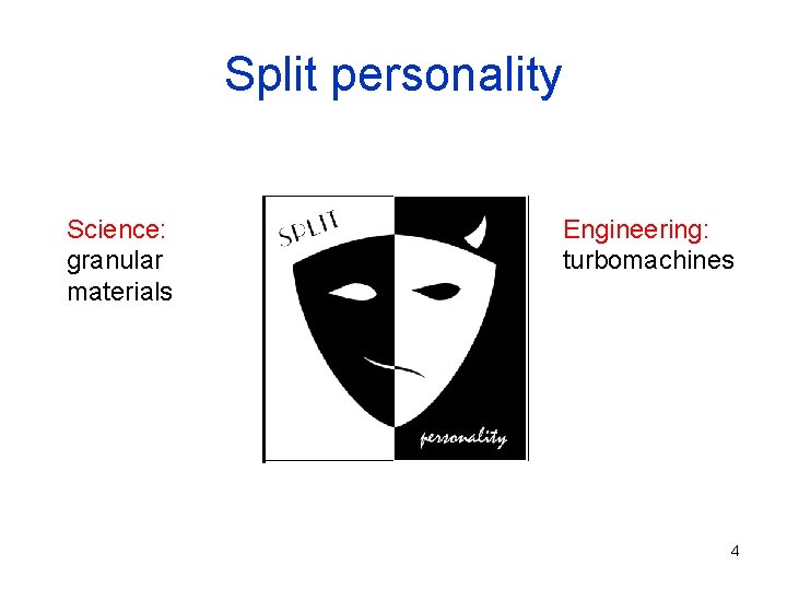 Split personality Science: granular materials Engineering: turbomachines 4 