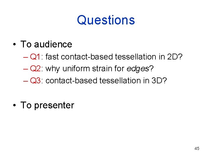 Questions • To audience – Q 1: fast contact-based tessellation in 2 D? –