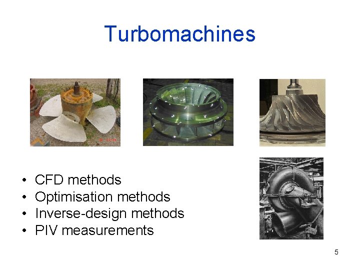 Turbomachines • • CFD methods Optimisation methods Inverse-design methods PIV measurements 5 