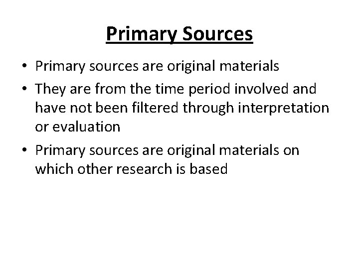 Primary Sources • Primary sources are original materials • They are from the time
