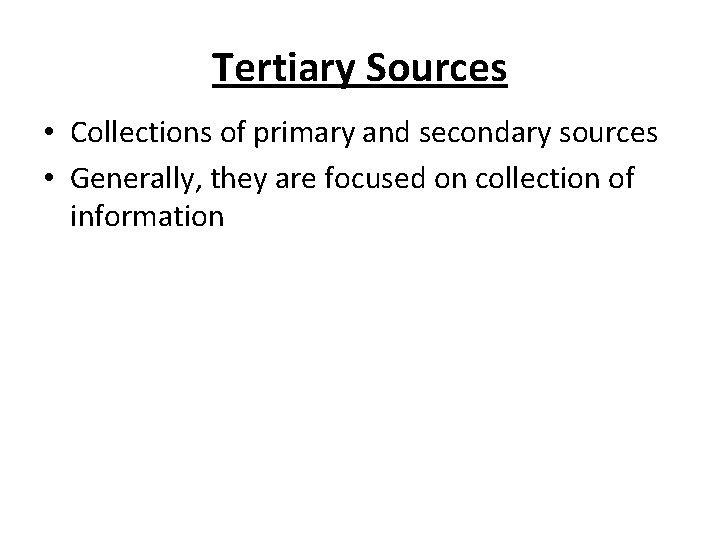 Tertiary Sources • Collections of primary and secondary sources • Generally, they are focused