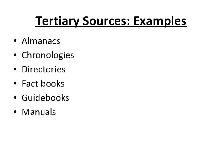 Tertiary Sources: Examples • • • Almanacs Chronologies Directories Fact books Guidebooks Manuals 