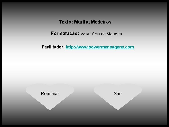 Texto: Martha Medeiros Formatação: Vera Lúcia de Siqueira Facilitador: http: //www. powermensagens. com Reiniciar