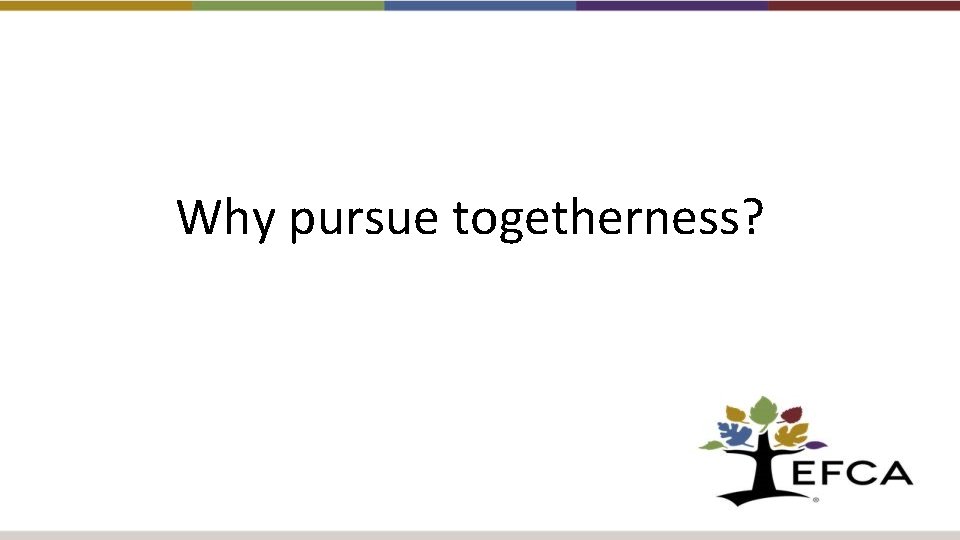 Why pursue togetherness? 