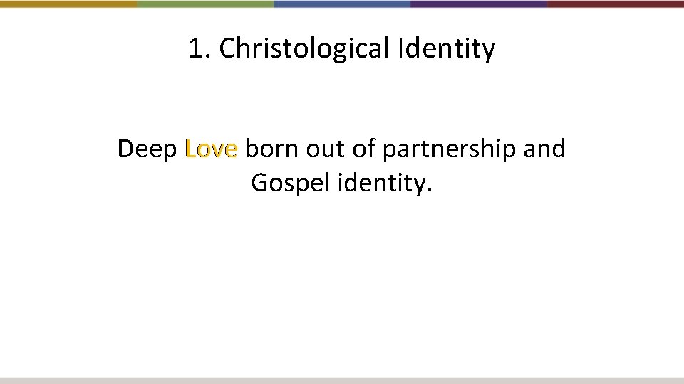 1. Christological Identity Deep Love born out of partnership and Gospel identity. 