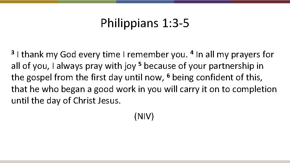 Philippians 1: 3 -5 I thank my God every time I remember you. 4