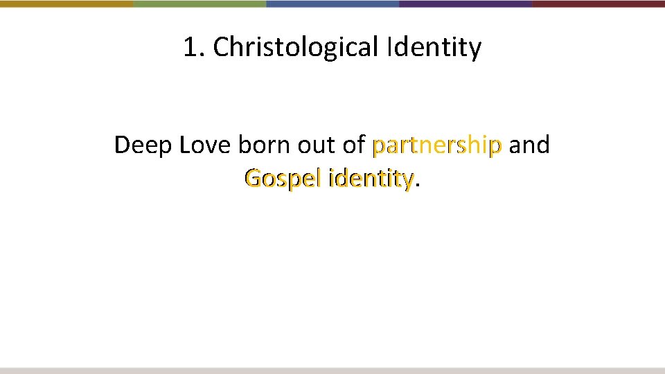 1. Christological Identity Deep Love born out of partnership and Gospel identity 