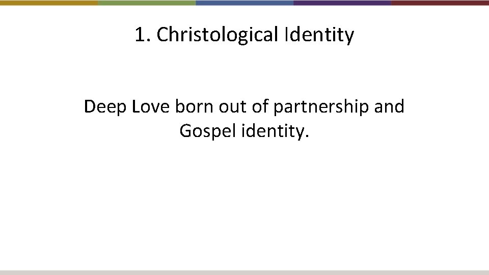 1. Christological Identity Deep Love born out of partnership and Gospel identity. 