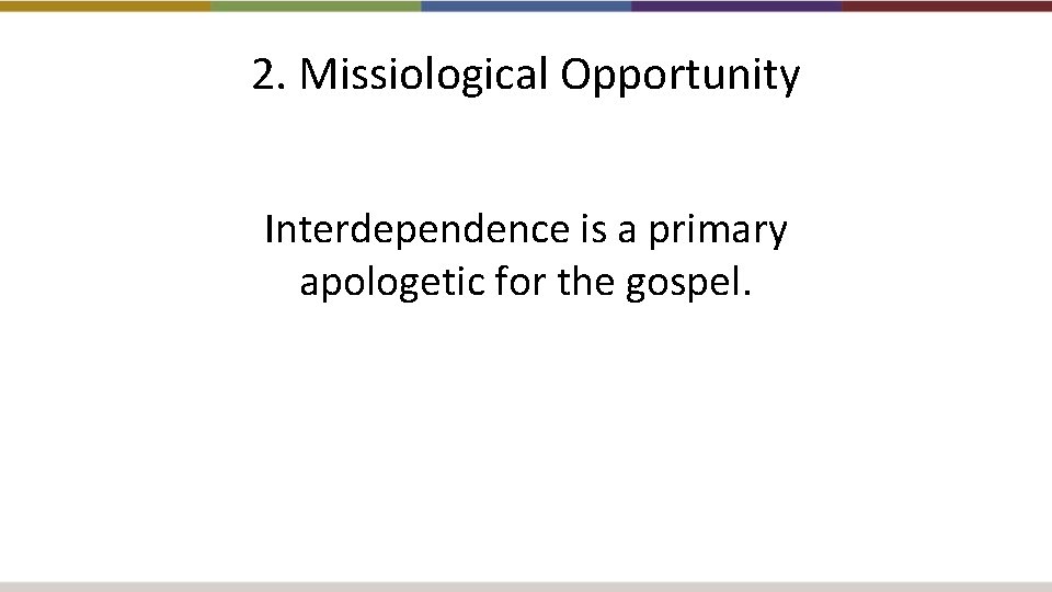 2. Missiological Opportunity Interdependence is a primary apologetic for the gospel. 
