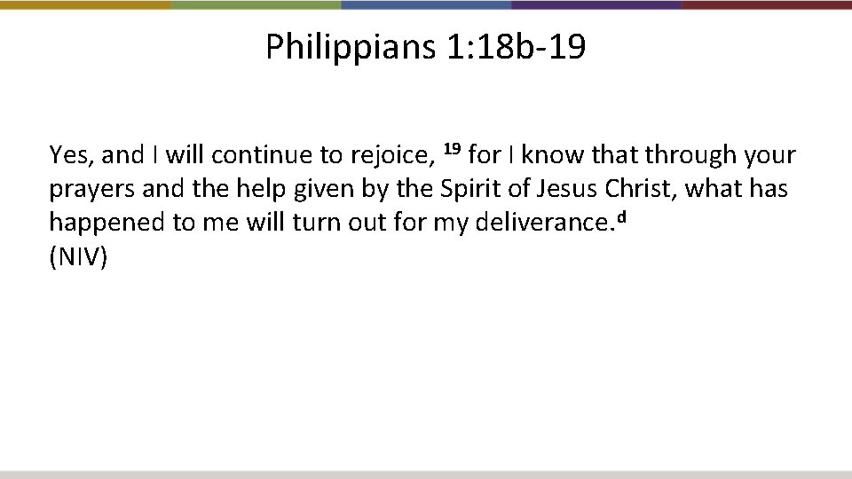 Philippians 1: 18 b-19 Yes, and I will continue to rejoice, 19 for I