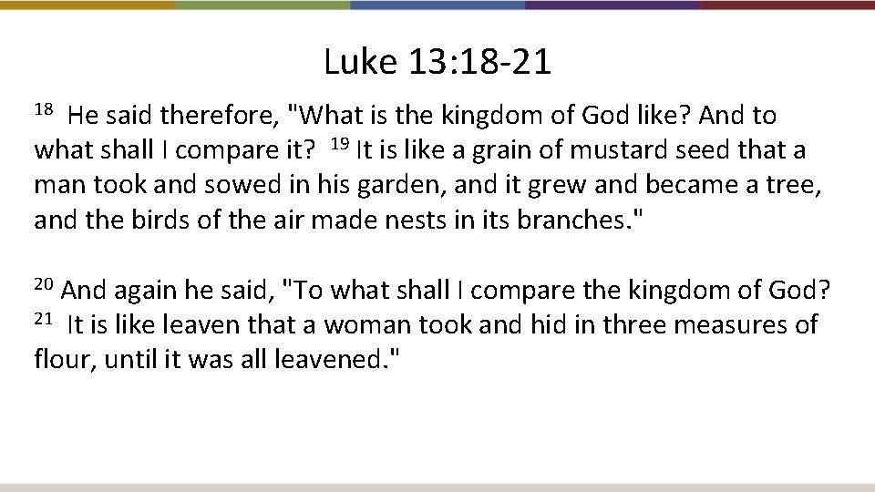 Luke 13: 18 -21 He said therefore, "What is the kingdom of God like?