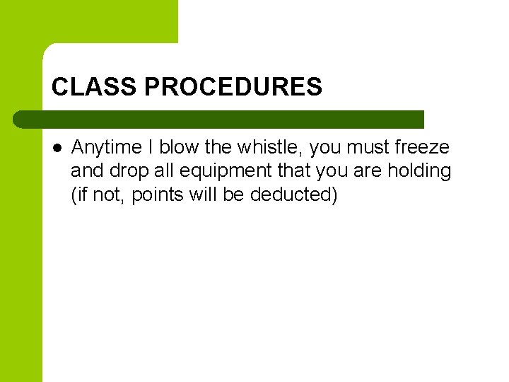 CLASS PROCEDURES l Anytime I blow the whistle, you must freeze and drop all