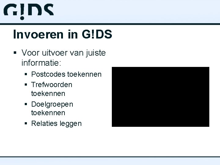 Invoeren in G!DS § Voor uitvoer van juiste informatie: § Postcodes toekennen § Trefwoorden